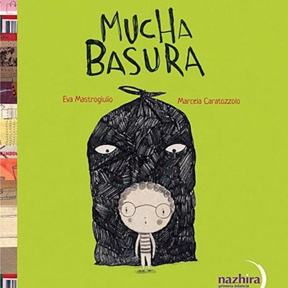 A mustard green book cover with a large, black trash bag in the center. The title is, "Mucha Basura," by Eva Mastrogiulio and Marceia Caratozzolo. The trash bag has eyes that look down at a small child wearing a striped shirt and circular glasses. Authors are Eva Mastrogiulio and Marceia Caratozzolo.